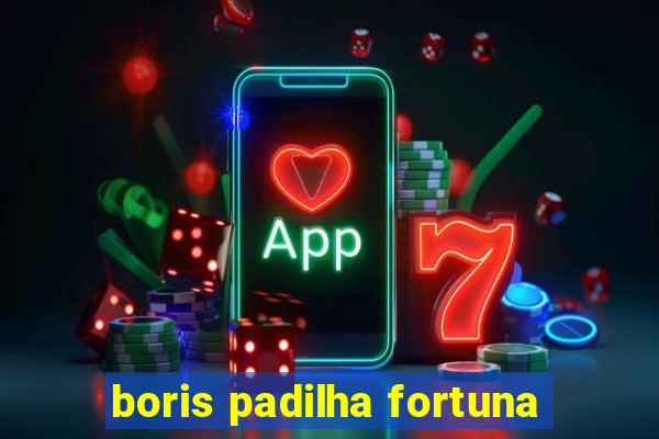 boris padilha fortuna